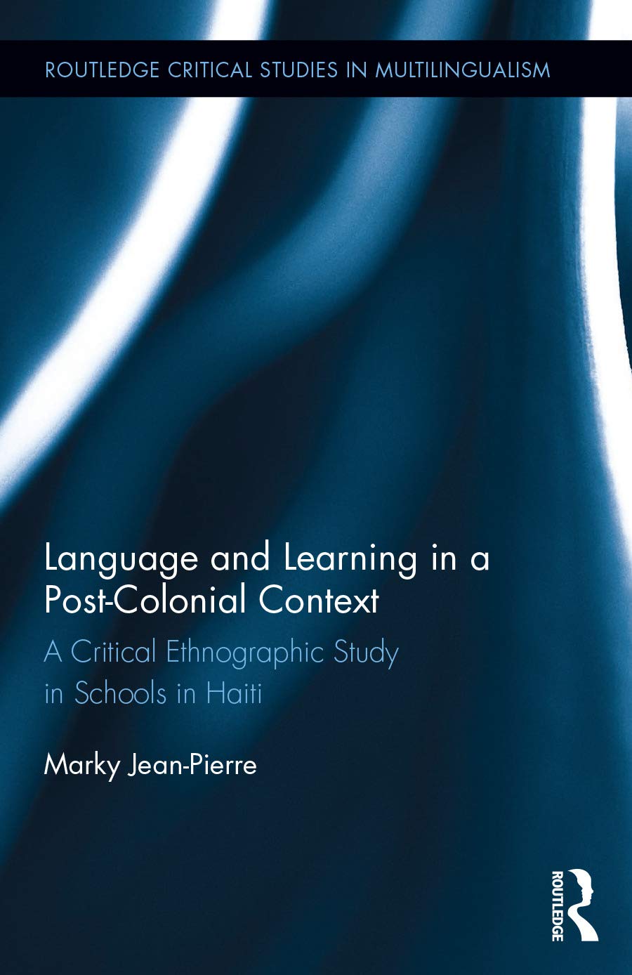 Language and Learning in a Post-Colonial Context: A Critical Ethnographic Study in Schools in Haiti (Routledge Critical Studies in Multilingualism, 9, Band 9)
