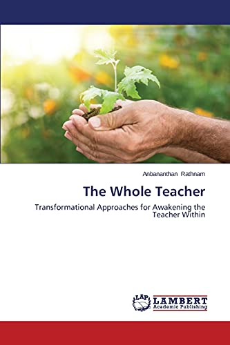 The Whole Teacher: Transformational Approaches for Awakening the Teacher Within