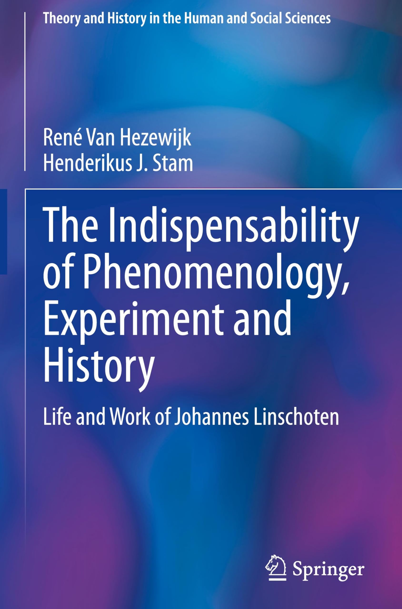 The Indispensability of Phenomenology, Experiment and History: Life and Work of Johannes Linschoten (Theory and History in the Human and Social Sciences)