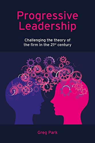 Progressive Leadership: Challenging the Theory of the Firm in the 21st Century