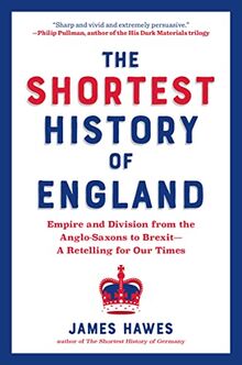 The Shortest History of England: Empire and Division from the Anglo-Saxons to Brexit―A Retelling for Our Times (Shortest History Series)