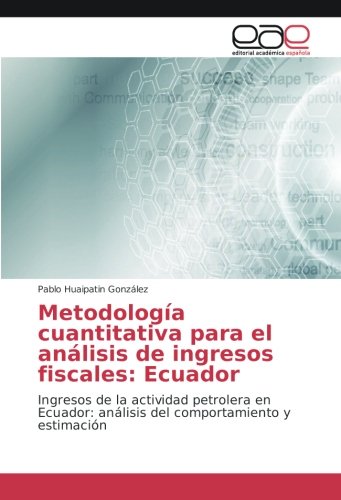 Metodología cuantitativa para el análisis de ingresos fiscales: Ecuador: Ingresos de la actividad petrolera en Ecuador: análisis del comportamiento y estimación
