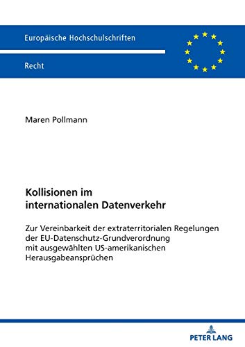 Kollisionen im internationalen Datenverkehr: Zur Vereinbarkeit der extraterritorialen Regelungen der EU-Datenschutz-Grundverordnung mit ausgewählten ... Hochschulschriften Recht, Band 6187)