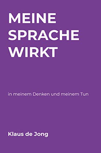 Meine Sprache wirkt: in meinem Denken und meinem Tun