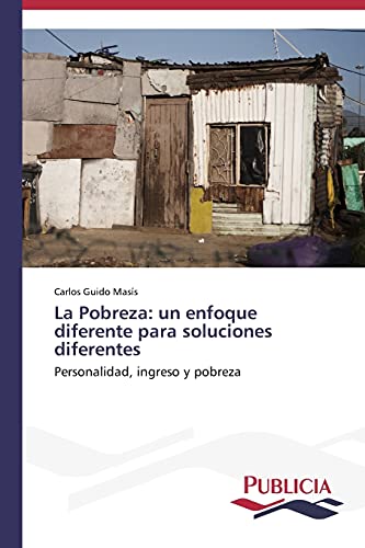 La Pobreza: un enfoque diferente para soluciones diferentes: Personalidad, ingreso y pobreza