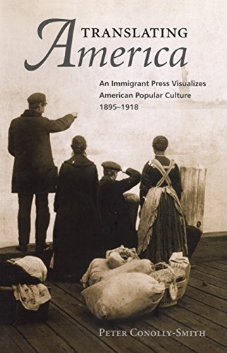 Translating America: An Immigrant Press Visualizes American Popular Culture 1895-1918: An Ethnic Press and Popular Culture, 1890-1920