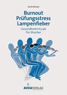 Burnout - Prüfungsstress - Lampenfieber. Gesundheitsrituale für Musiker