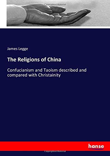 The Religions of China: Confucianism and Taoism described and compared with Christainity