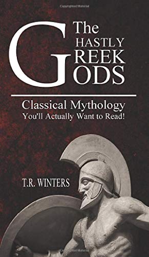 The Ghastly Greek Gods: Classical Mythology You'll Actually Want to Read!