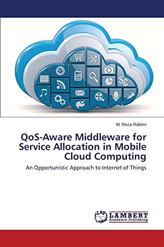 QoS-Aware Middleware for Service Allocation in Mobile Cloud Computing: An Opportunistic Approach to Internet of Things