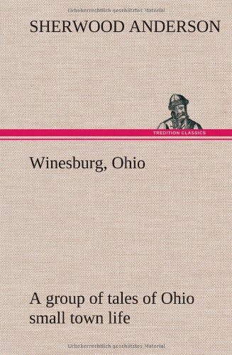 Winesburg, Ohio; a group of tales of Ohio small town life