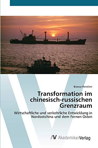 Transformation im chinesisch-russischen Grenzraum: Wirtschaftliche und verkehrliche Entwicklung in Nordostchina und dem Fernen Osten