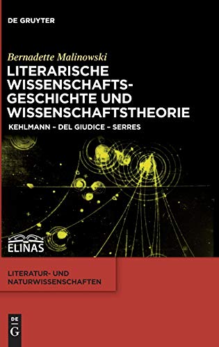 Literarische Wissenschaftsgeschichte und Wissenschaftstheorie: Kehlmann – Del Giudice – Serres (Literatur- und Naturwissenschaften, 6)