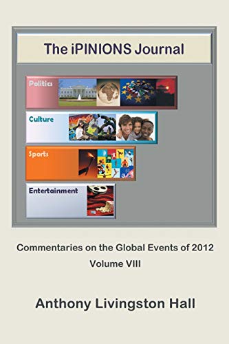 The Ipinions Journal: Commentaries on the Global Events of 2012: Commentaries on the Global Events of 2012-Volume VIII
