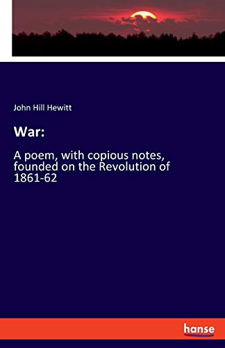 War:: A poem, with copious notes, founded on the Revolution of 1861-62