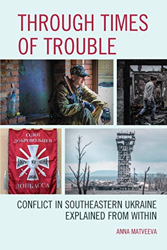 Through Times of Trouble: Conflict in Southeastern Ukraine Explained from Within (Russian, Eurasian, and Eastern European Politics)