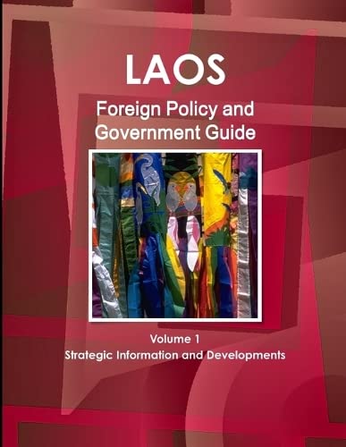 Laos Foreign Policy and Government Guide Volume 1 Strategic Information and Developments (World Foreign Policy and Government Library, Band 89)