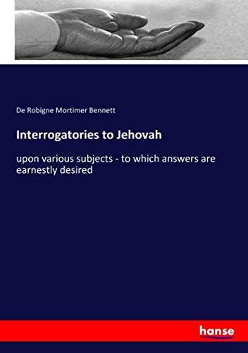 Interrogatories to Jehovah: upon various subjects - to which answers are earnestly desired