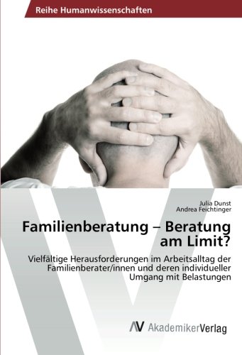 Familienberatung – Beratung am Limit?: Vielfältige Herausforderungen im Arbeitsalltag der Familienberater/innen und deren individueller Umgang mit Belastungen