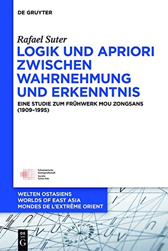 Logik und Apriori zwischen Wahrnehmung und Erkenntnis: Eine Studie zum Frühwerk Mou Zongsans (1909-1995) (Welten Ostasiens / Worlds of East Asia / Mondes de l'Extrême Orient, Band 27)
