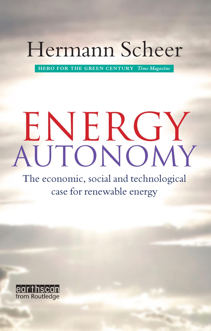 Hermann Scheer Energy Autonomy, The Economic, Social And Technological Case For Renewable Energy