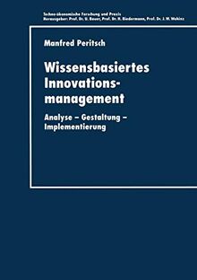 Wissensbasiertes Innovationsmanagement: Analyse - Gestaltung - Implementierung (Techno-ökonomische Forschung und Praxis)