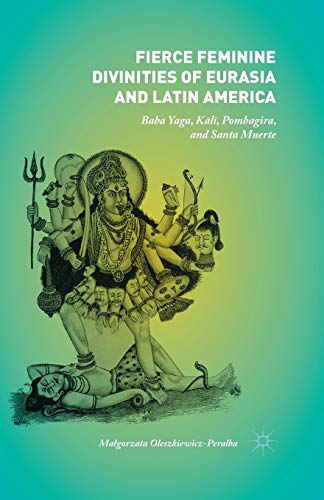 Fierce Feminine Divinities of Eurasia and Latin America: Baba Yaga, Kālī, Pombagira, and Santa Muerte