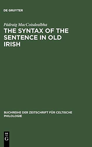 The Syntax of the Sentence in Old Irish: Selected Studies from a Descriptive, Historical and Comparative Point of View. New Edition with Additional ... für celtische Philologie, 16, Band 16)
