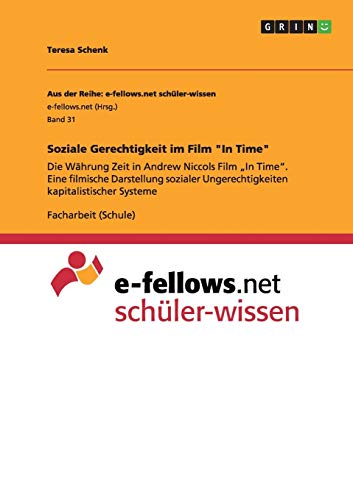 Soziale Gerechtigkeit im Film In Time: Die Währung Zeit in Andrew Niccols Film In Time. Eine filmische Darstellung sozialer Ungerechtigkeiten kapitalistischer Systeme