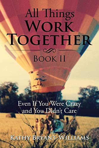 All Things Work Together Book Ii: Even If You Were Crazy and You Didnt Care