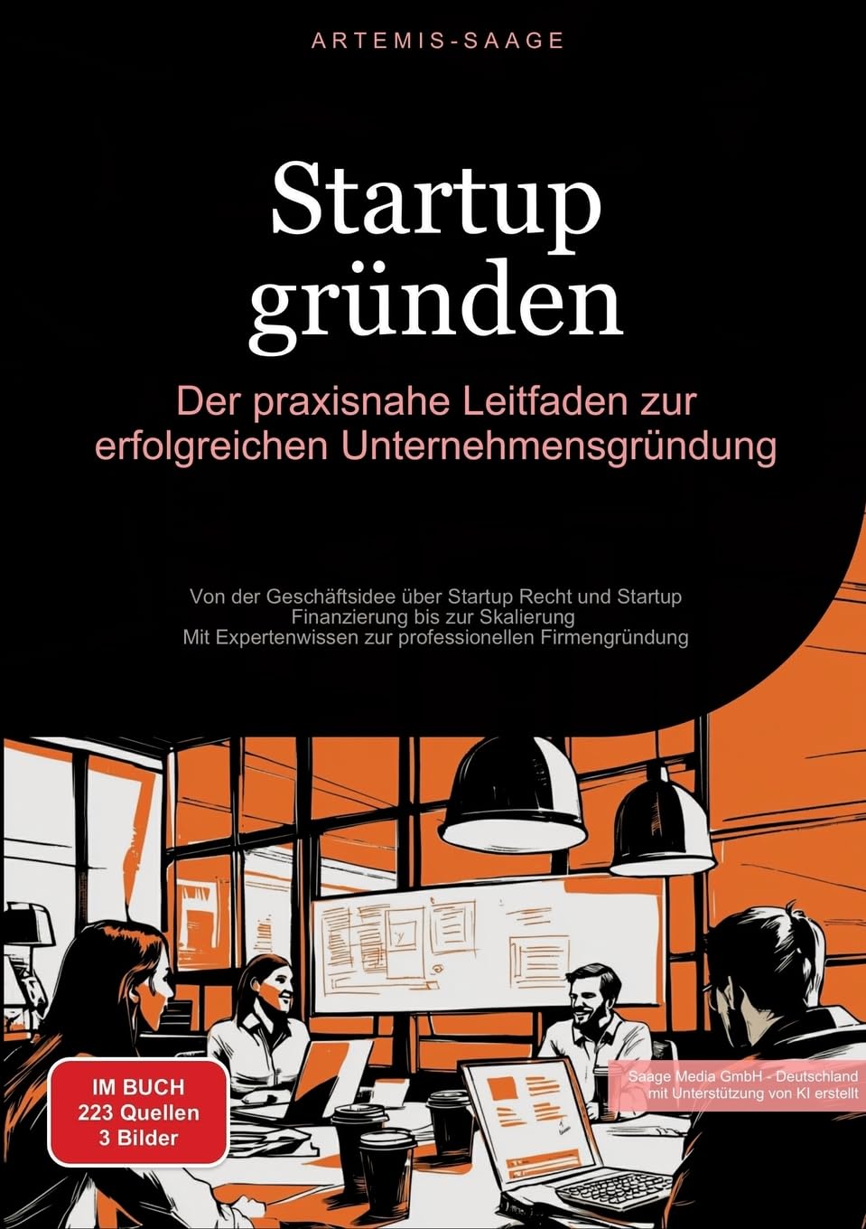 Startup gründen: Der praxisnahe Leitfaden zur erfolgreichen Unternehmensgründung: Von der Geschäftsidee über Startup Recht und Startup Finanzierung ... zur professionellen Firmengründung
