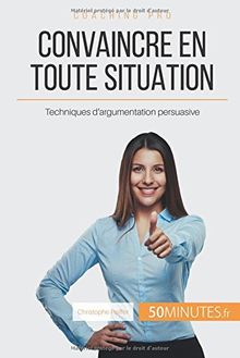 Convaincre en toute situation : Techniques d'argumentation persuasive