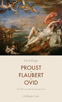 Proust - Flaubert - Ovid . Der Stoff, aus dem Erinnerungen sind