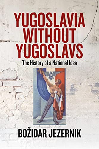 Yugoslavia Without Yugoslavs: The History of a National Idea