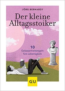 Der kleine Alltagsstoiker: 10 Gelassenheitsregeln fürs Lebensglück (GU Mind & Soul Einzeltitel)