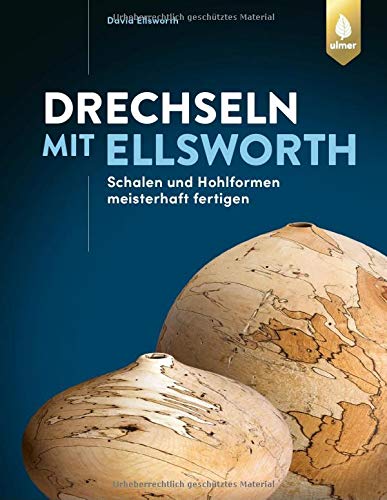 Drechseln mit Ellsworth: Schalen und Hohlformen meisterhaft fertigen
