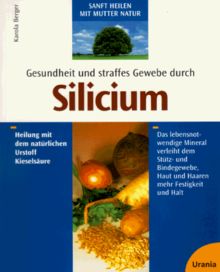 Gesundheit und straffes Gewebe durch Silicium. Heilung mit dem natürlichen Urstoff Kieselsäure