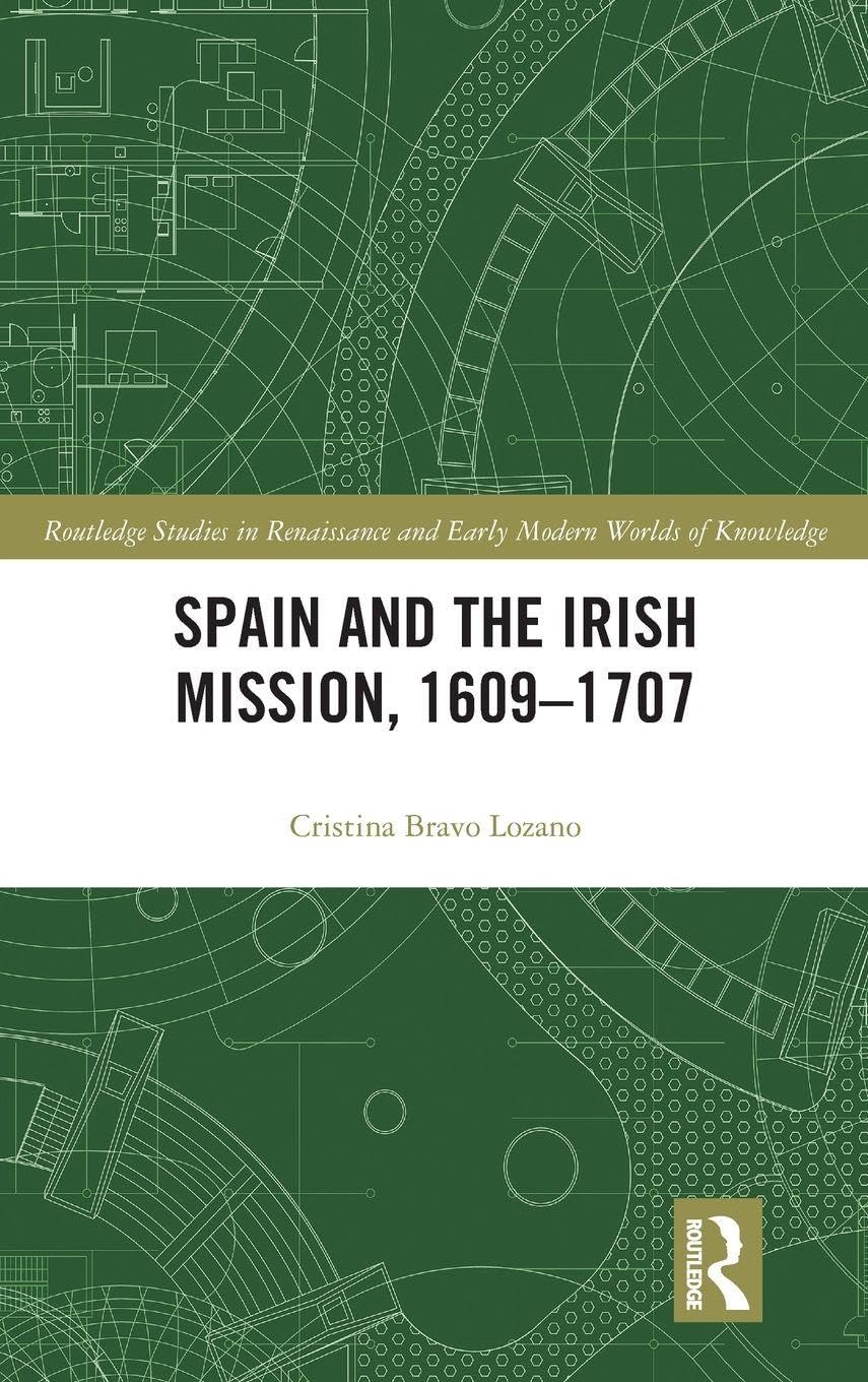 Spain and the Irish Mission, 1609-1707 (Routledge Studies in Renaissance and Early Modern Worlds of Knowledge)
