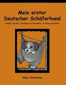 Mein erster Deutscher Schäferhund. Auswahl und Kauf, Ernährung und Gesundheit, Erziehung und Pflege