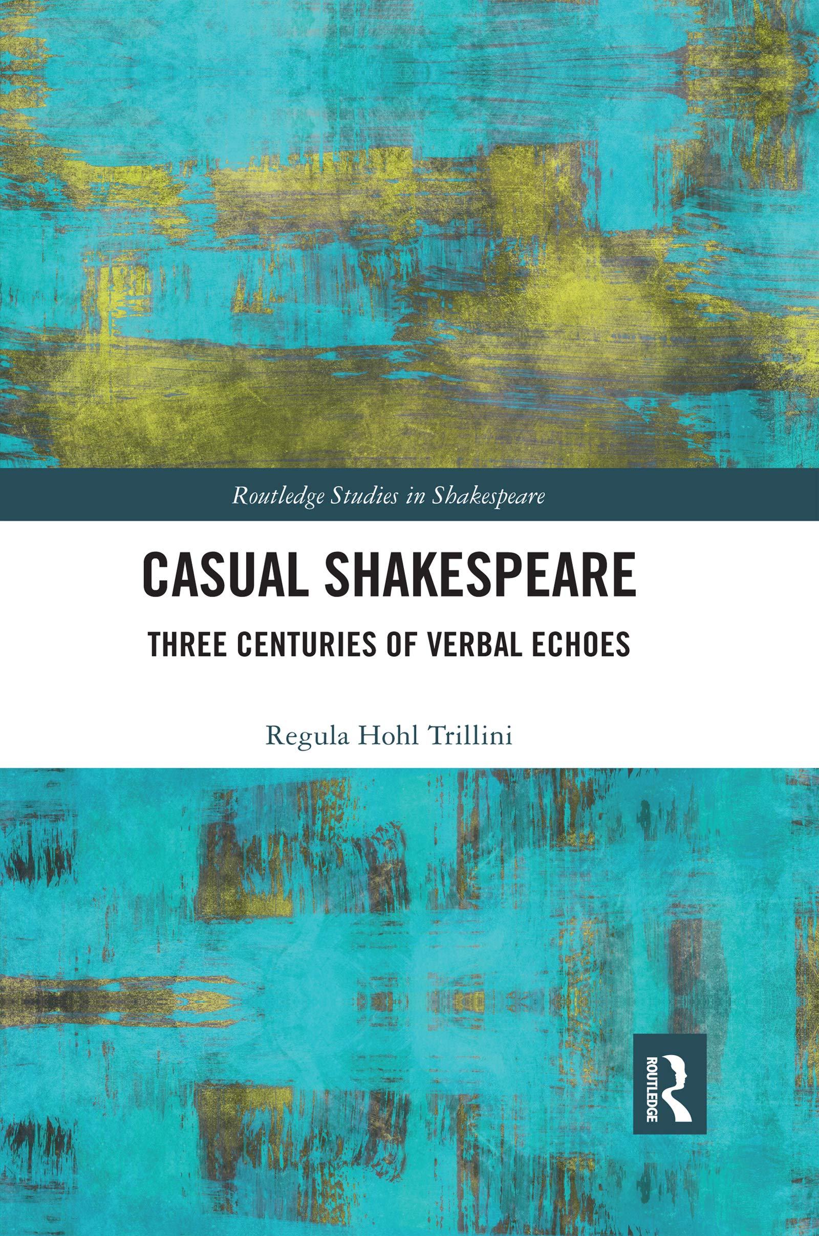 Casual Shakespeare: Three Centuries of Verbal Echoes (Routledge Studies in Shakespeare, 30, Band 30)