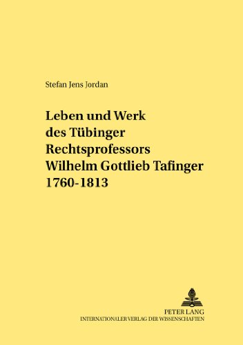 Leben und Werk des Tübinger Rechtsprofessors Wilhelm Gottlieb Tafinger 1760-1813 (Rechtshistorische Reihe)