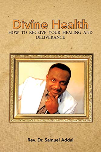 Divine Health: How To Receive Your Healing And Deliverance