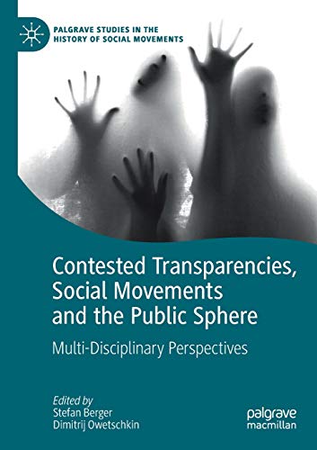 Contested Transparencies, Social Movements and the Public Sphere: Multi-Disciplinary Perspectives (Palgrave Studies in the History of Social Movements)