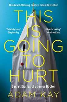 This is Going to Hurt: Secret Diaries of a Junior Doctor - The Sunday Times Bestseller