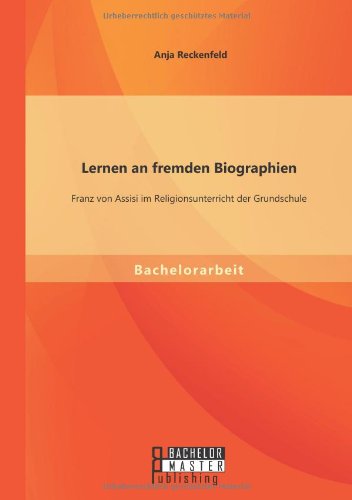Lernen an fremden Biographien: Franz von Assisi im Religionsunterricht der Grundschule