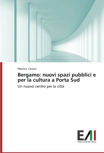 Bergamo: nuovi spazi pubblici e per la cultura a Porta Sud: Un nuovo centro per la città