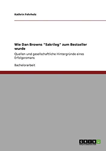 Wie Dan Browns Sakrileg zum Bestseller wurde: Quellen und gesellschaftliche Hintergründe eines Erfolgsromans
