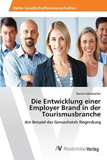 Die Entwicklung einer Employer Brand in der Tourismusbranche: Am Beispiel des Genusshotels Riegersburg