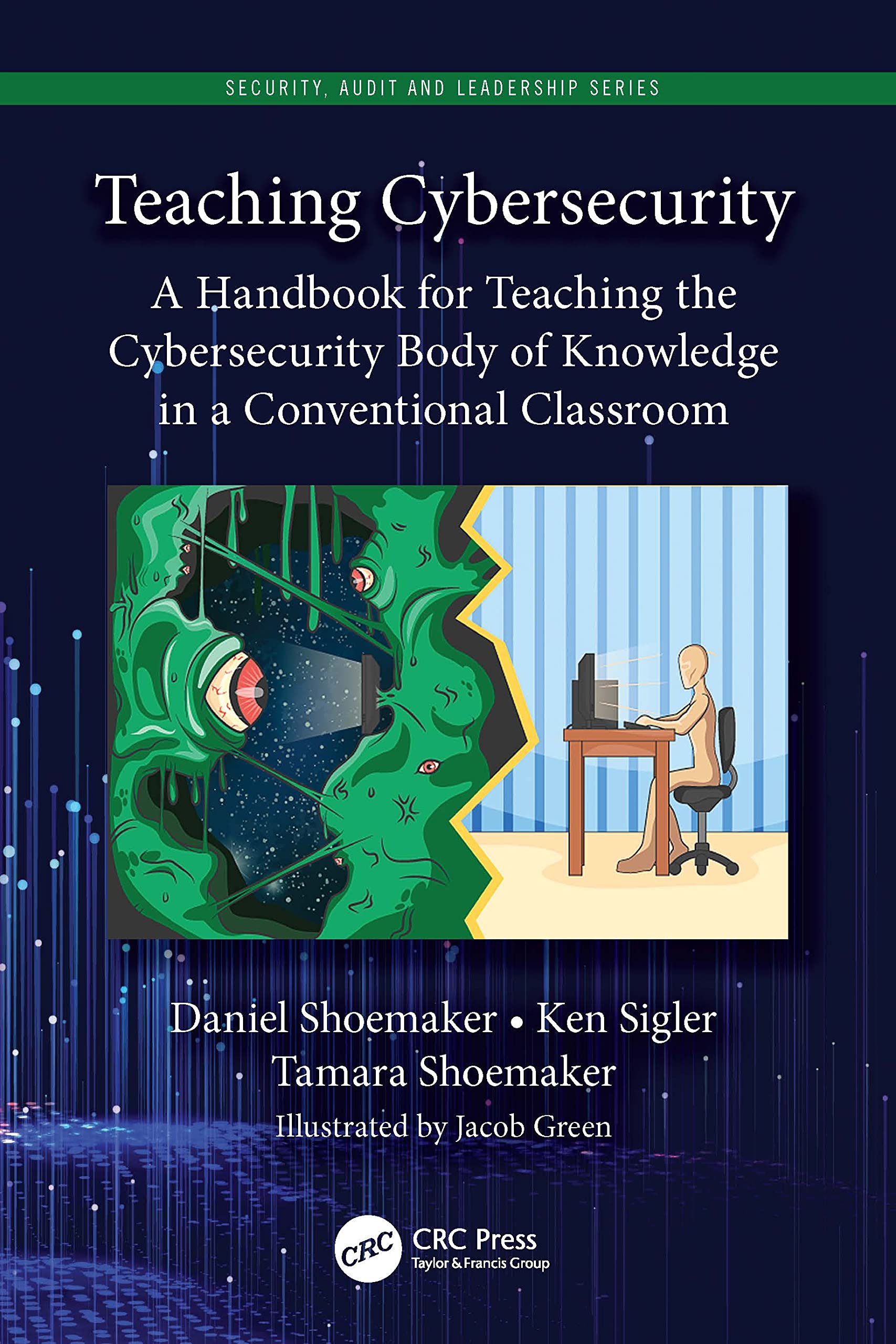 Teaching Cybersecurity: A Handbook for Teaching the Cybersecurity Body of Knowledge in a Conventional Classroom (Security, Audit and Leadership Series)