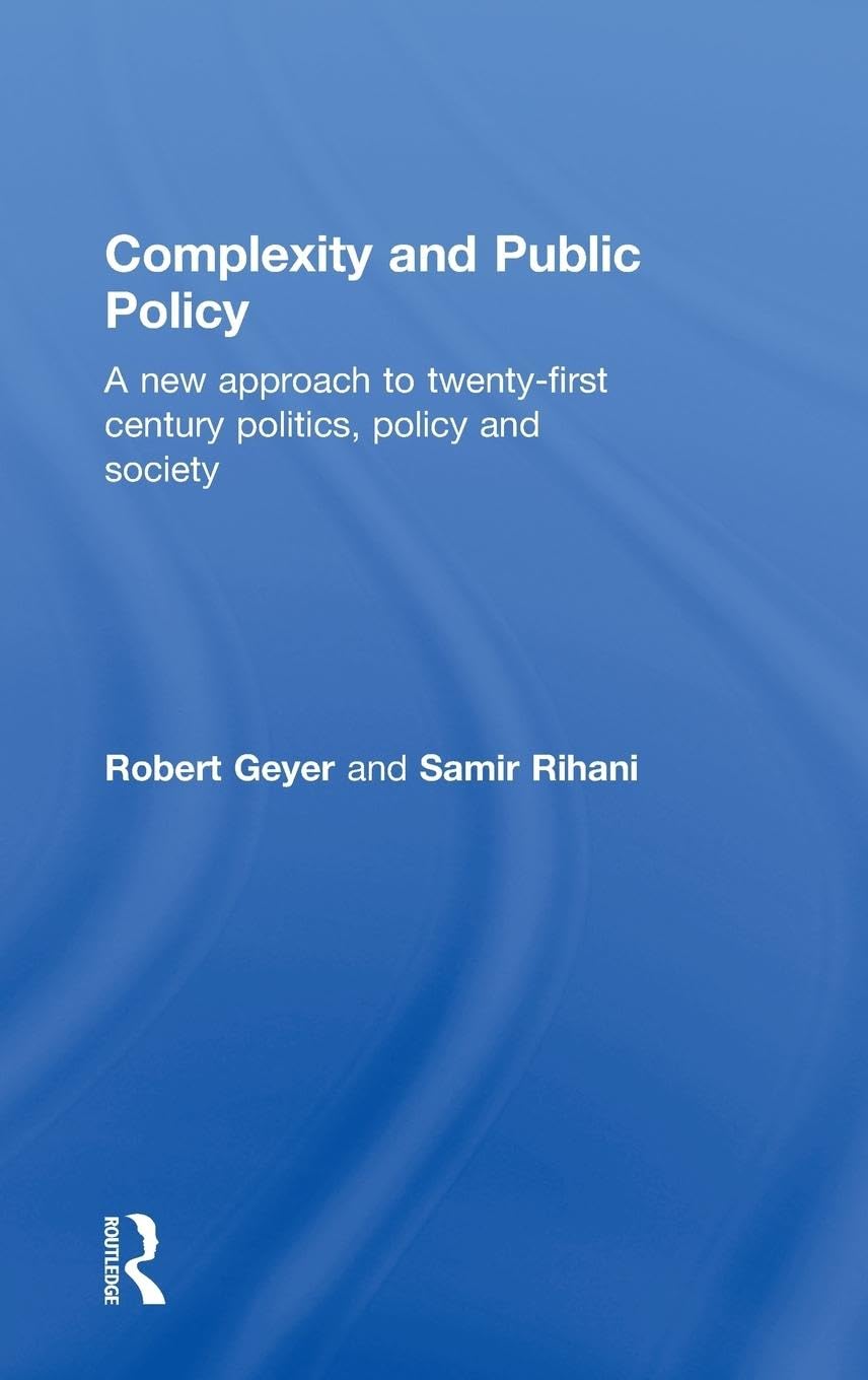 Complexity and Public Policy: A New Approach to 21st Century Politics, Policy And Society